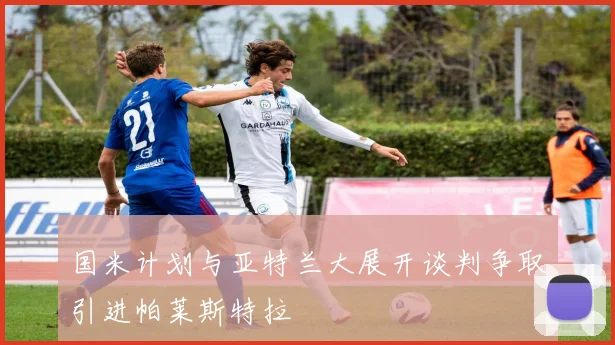 国米计划与亚特兰大展开谈判争取引进帕莱斯特拉