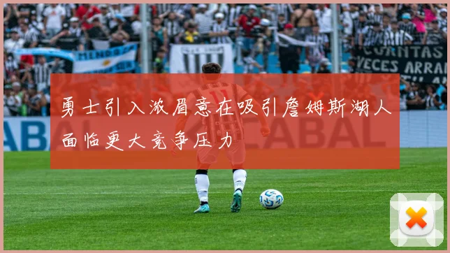 勇士引入浓眉意在吸引詹姆斯湖人面临更大竞争压力